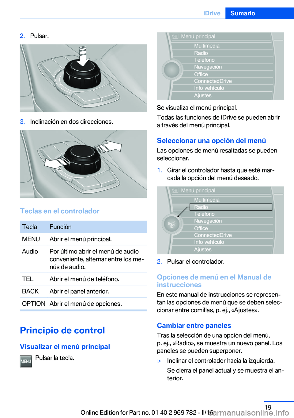 BMW X5 2016  Manuales de Empleo (in Spanish) 2.Pulsar.3.Inclinación en dos direcciones.
Teclas en el controlador
TeclaFunciónMENUAbrir el menú principal.AudioPor último abrir el menú de audio
conveniente, alternar entre los me‐
nús de au