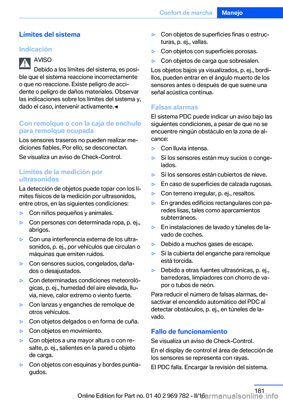 BMW X5 2016  Manuales de Empleo (in Spanish) Límites del sistema
Indicación AVISO
Debido a los límites del sistema, es posi‐
ble que el sistema reaccione incorrectamente
o que no reaccione. Existe peligro de acci‐
dente o peligro de daño