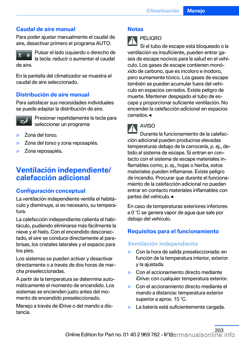 BMW X5 2016  Manuales de Empleo (in Spanish) Caudal de aire manualPara poder ajustar manualmente el caudal de
aire, desactivar primero el programa AUTO.
Pulsar el lado izquierdo o derecho de
la tecla: reducir o aumentar el caudal
de aire.
En la 