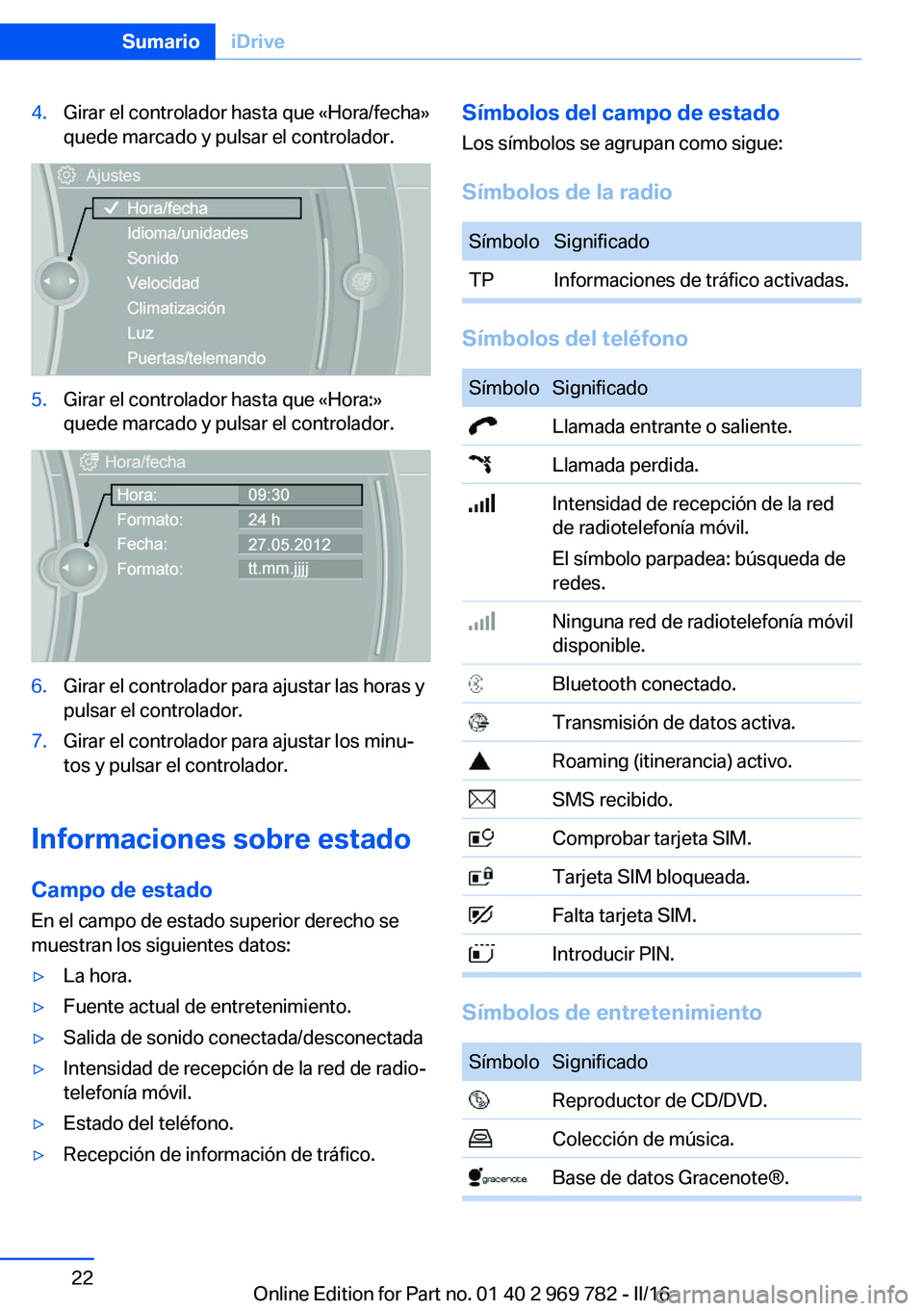 BMW X5 2016 Manuales de Empleo (in Spanish) 4.Girar el controlador hasta que «Hora/fecha»
quede marcado y pulsar el controlador.5.Girar el controlador hasta que «Hora:»
quede marcado y pulsar el controlador.6.Girar el controlador para ajust BMW X5 2016 Manuales de Empleo (in Spanish) 4.Girar el controlador hasta que «Hora/fecha»
quede marcado y pulsar el controlador.5.Girar el controlador hasta que «Hora:»
quede marcado y pulsar el controlador.6.Girar el controlador para ajust