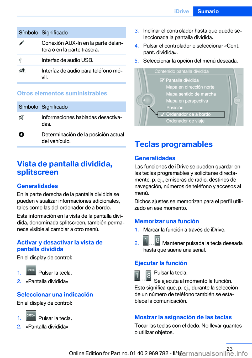 BMW X5 2016 Manuales de Empleo (in Spanish) SímboloSignificado Conexión AUX-In en la parte delan‐
tera o en la parte trasera. Interfaz de audio USB. Interfaz de audio para teléfono mó‐
vil.
Otros elementos suministrables
SímboloSignifi BMW X5 2016 Manuales de Empleo (in Spanish) SímboloSignificado Conexión AUX-In en la parte delan‐
tera o en la parte trasera. Interfaz de audio USB. Interfaz de audio para teléfono mó‐
vil.
Otros elementos suministrables
SímboloSignifi