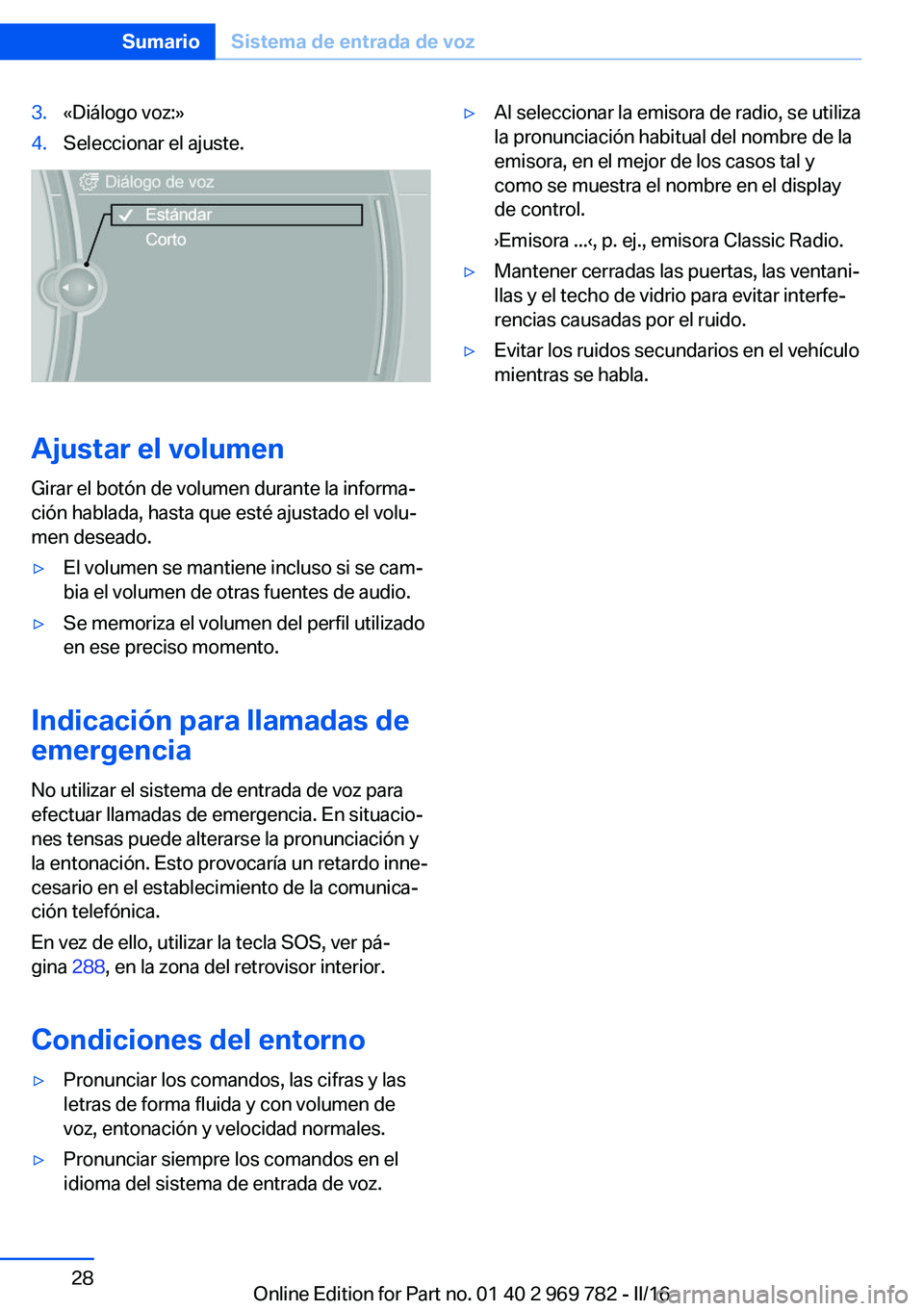 BMW X5 2016  Manuales de Empleo (in Spanish) 3.«Diálogo voz:»4.Seleccionar el ajuste.
Ajustar el volumenGirar el botón de volumen durante la informa‐
ción hablada, hasta que esté ajustado el volu‐
men deseado.
▷El volumen se mantiene