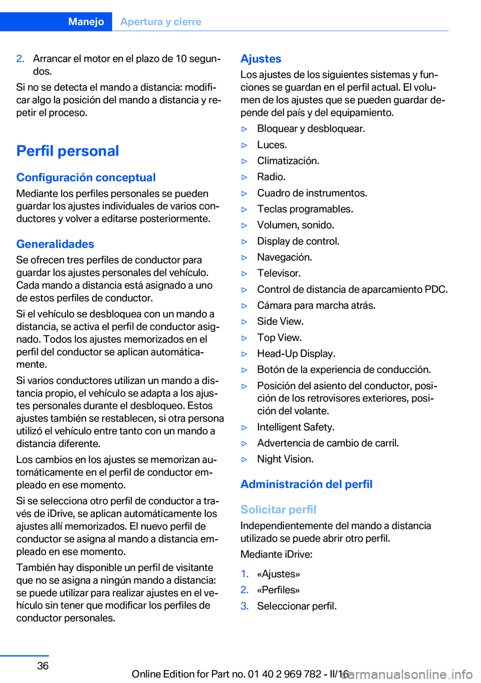 BMW X5 2016 Manuales de Empleo (in Spanish) 2.Arrancar el motor en el plazo de 10 segun‐
dos.
Si no se detecta el mando a distancia: modifi‐
car algo la posición del mando a distancia y re‐
petir el proceso.
Perfil personal
Configuració BMW X5 2016 Manuales de Empleo (in Spanish) 2.Arrancar el motor en el plazo de 10 segun‐
dos.
Si no se detecta el mando a distancia: modifi‐
car algo la posición del mando a distancia y re‐
petir el proceso.
Perfil personal
Configuració