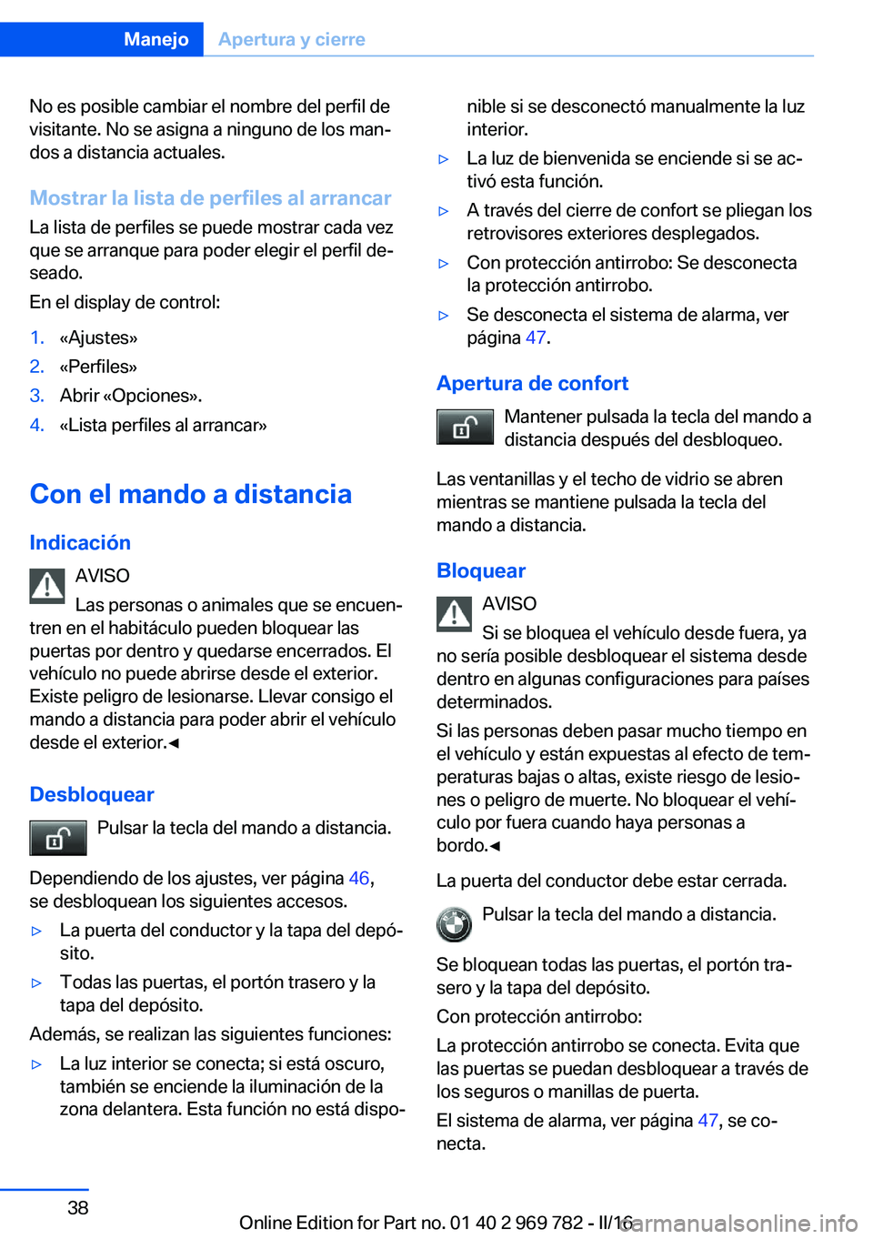 BMW X5 2016 Manuales de Empleo (in Spanish) No es posible cambiar el nombre del perfil de
visitante. No se asigna a ninguno de los man‐
dos a distancia actuales.
Mostrar la lista de perfiles al arrancarLa lista de perfiles se puede mostrar ca BMW X5 2016 Manuales de Empleo (in Spanish) No es posible cambiar el nombre del perfil de
visitante. No se asigna a ninguno de los man‐
dos a distancia actuales.
Mostrar la lista de perfiles al arrancarLa lista de perfiles se puede mostrar ca