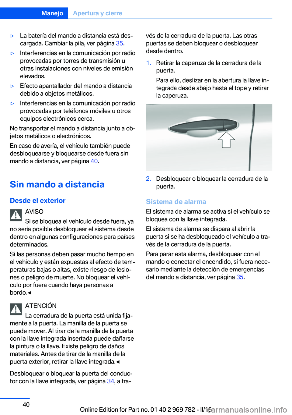 BMW X5 2016 Manuales de Empleo (in Spanish) ▷La batería del mando a distancia está des‐
cargada. Cambiar la pila, ver página 35.▷Interferencias en la comunicación por radio
provocadas por torres de transmisión u
otras instalaciones BMW X5 2016 Manuales de Empleo (in Spanish) ▷La batería del mando a distancia está des‐
cargada. Cambiar la pila, ver página 35.▷Interferencias en la comunicación por radio
provocadas por torres de transmisión u
otras instalaciones