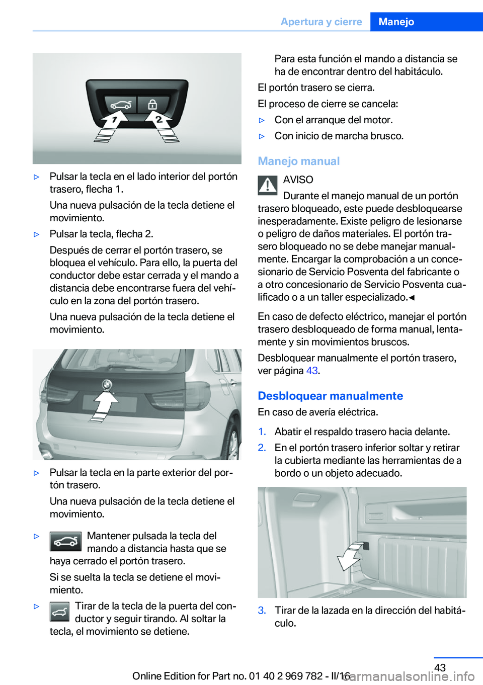 BMW X5 2016 Manuales de Empleo (in Spanish) ▷Pulsar la tecla en el lado interior del portón
trasero, flecha 1.
Una nueva pulsación de la tecla detiene el
movimiento.▷Pulsar la tecla, flecha 2.
Después de cerrar el portón trasero, se
blo BMW X5 2016 Manuales de Empleo (in Spanish) ▷Pulsar la tecla en el lado interior del portón
trasero, flecha 1.
Una nueva pulsación de la tecla detiene el
movimiento.▷Pulsar la tecla, flecha 2.
Después de cerrar el portón trasero, se
blo