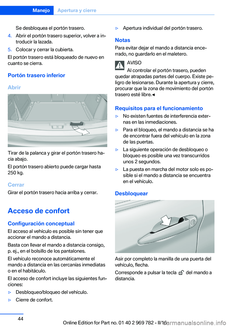 BMW X5 2016 Manuales de Empleo (in Spanish) Se desbloquea el portón trasero.4.Abrir el portón trasero superior, volver a in‐
troducir la lazada.5.Colocar y cerrar la cubierta.
El portón trasero está bloqueado de nuevo en
cuanto se cierra. BMW X5 2016 Manuales de Empleo (in Spanish) Se desbloquea el portón trasero.4.Abrir el portón trasero superior, volver a in‐
troducir la lazada.5.Colocar y cerrar la cubierta.
El portón trasero está bloqueado de nuevo en
cuanto se cierra.
