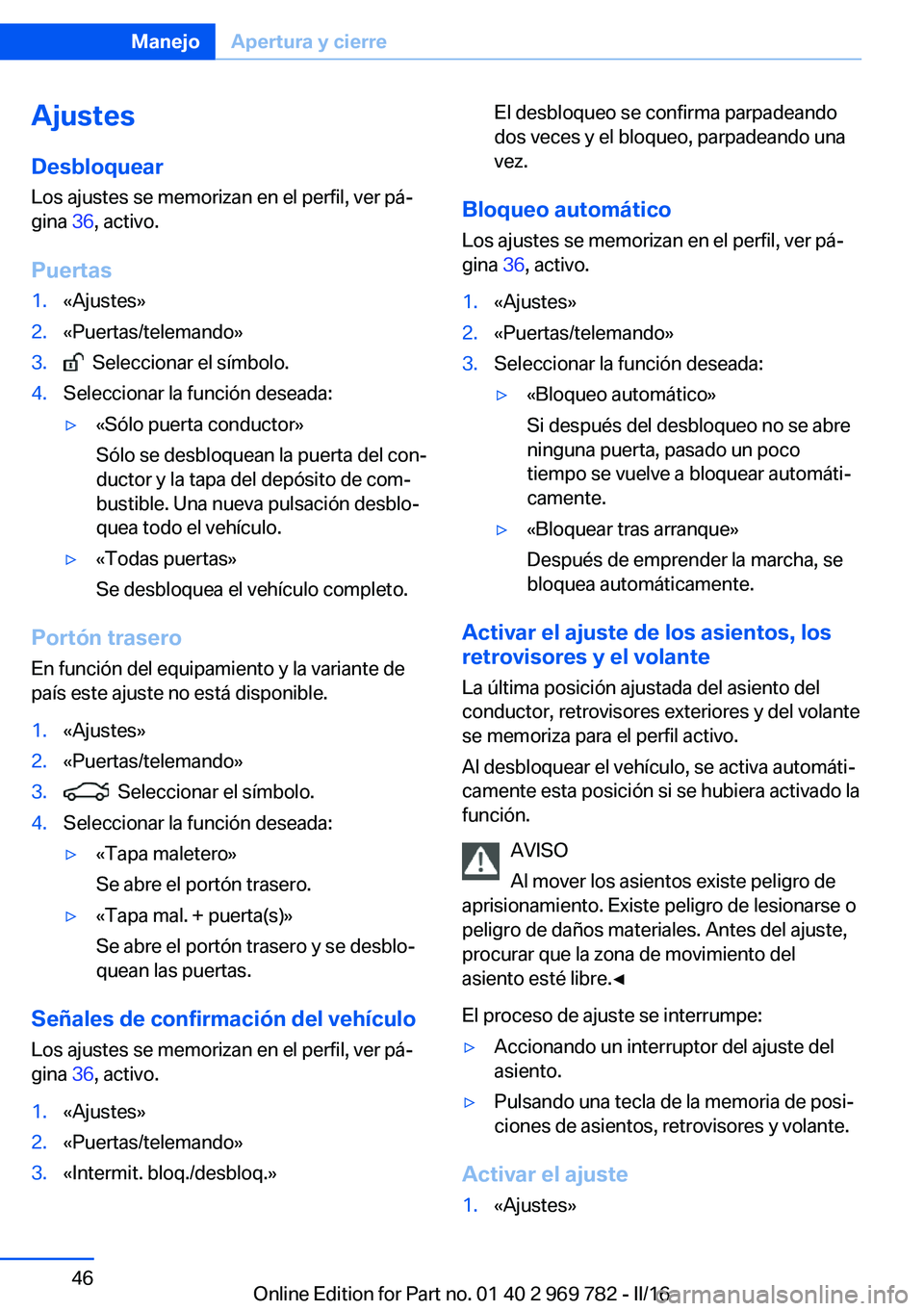 BMW X5 2016 Manuales de Empleo (in Spanish) AjustesDesbloquear
Los ajustes se memorizan en el perfil, ver pá‐
gina 36, activo.
Puertas1.«Ajustes»2.«Puertas/telemando»3. Seleccionar el símbolo.4.Seleccionar la función deseada:▷«Só BMW X5 2016 Manuales de Empleo (in Spanish) AjustesDesbloquear
Los ajustes se memorizan en el perfil, ver pá‐
gina 36, activo.
Puertas1.«Ajustes»2.«Puertas/telemando»3. Seleccionar el símbolo.4.Seleccionar la función deseada:▷«Só