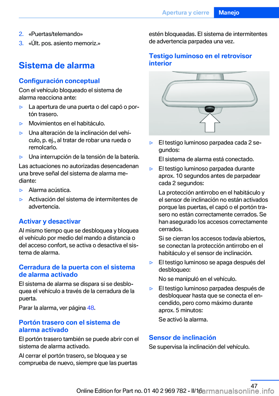 BMW X5 2016 Manuales de Empleo (in Spanish) 2.«Puertas/telemando»3.«Últ. pos. asiento memoriz.»
Sistema de alarmaConfiguración conceptual
Con el vehículo bloqueado el sistema de
alarma reacciona ante:
▷La apertura de una puerta o del c BMW X5 2016 Manuales de Empleo (in Spanish) 2.«Puertas/telemando»3.«Últ. pos. asiento memoriz.»
Sistema de alarmaConfiguración conceptual
Con el vehículo bloqueado el sistema de
alarma reacciona ante:
▷La apertura de una puerta o del c