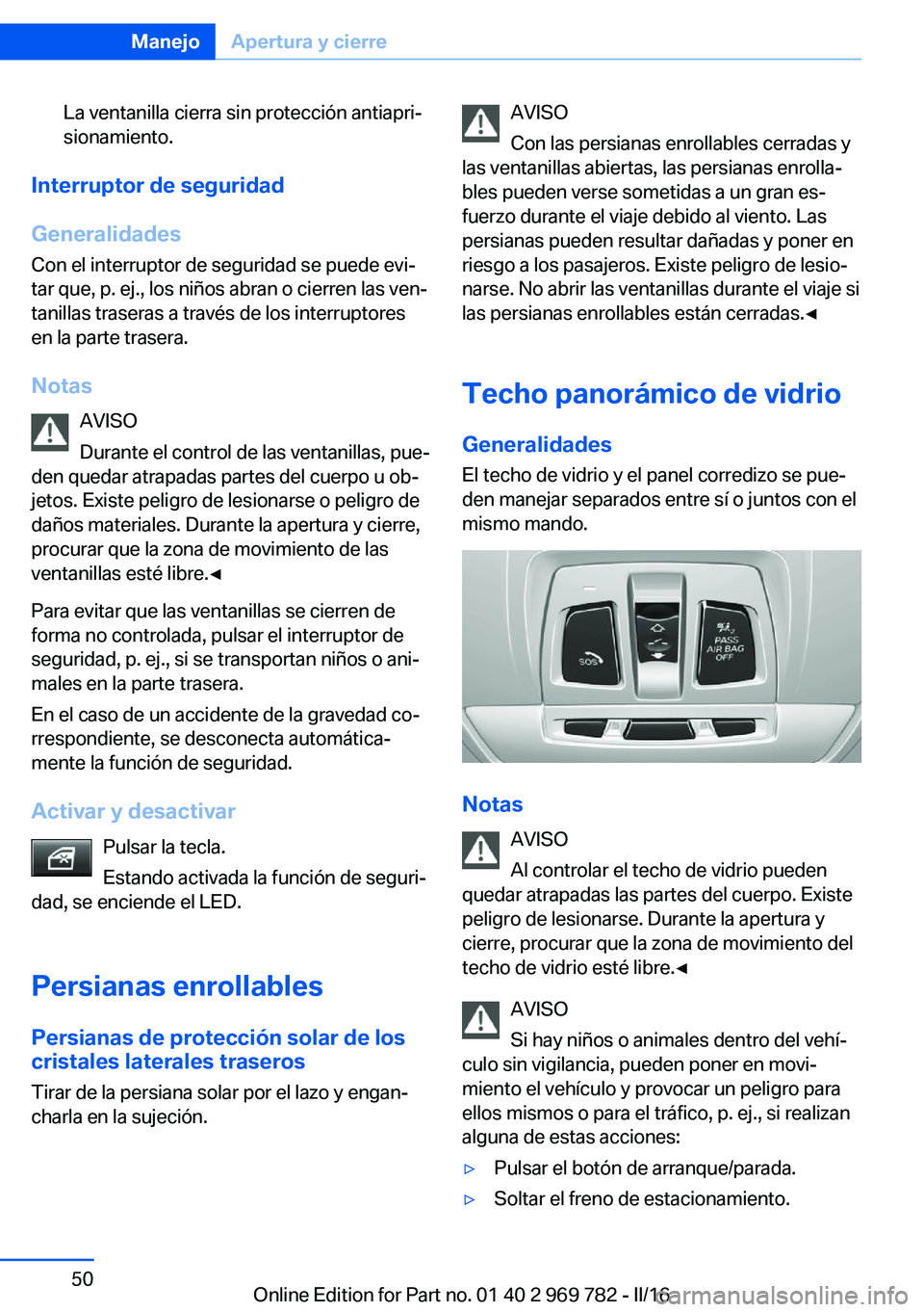 BMW X5 2016 Manuales de Empleo (in Spanish) La ventanilla cierra sin protección antiapri‐
sionamiento.
Interruptor de seguridad
Generalidades
Con el interruptor de seguridad se puede evi‐
tar que, p. ej., los niños abran o cierren las ven BMW X5 2016 Manuales de Empleo (in Spanish) La ventanilla cierra sin protección antiapri‐
sionamiento.
Interruptor de seguridad
Generalidades
Con el interruptor de seguridad se puede evi‐
tar que, p. ej., los niños abran o cierren las ven