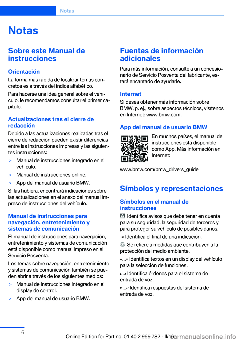 BMW X5 2016 Manuales de Empleo (in Spanish) NotasSobre este Manual de
instrucciones
Orientación
La forma más rápida de localizar temas con‐
cretos es a través del índice alfabético.
Para hacerse una idea general sobre el vehí‐
culo, BMW X5 2016 Manuales de Empleo (in Spanish) NotasSobre este Manual de
instrucciones
Orientación
La forma más rápida de localizar temas con‐
cretos es a través del índice alfabético.
Para hacerse una idea general sobre el vehí‐
culo,