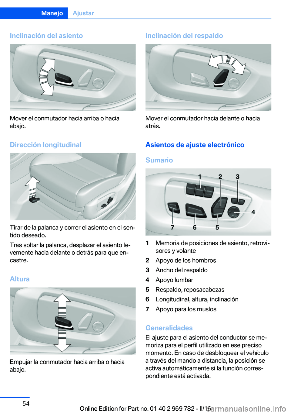 BMW X5 2016 Manuales de Empleo (in Spanish) Inclinación del asiento
Mover el conmutador hacia arriba o hacia
abajo.
Dirección longitudinal
Tirar de la palanca y correr el asiento en el sen‐
tido deseado.
Tras soltar la palanca, desplazar el BMW X5 2016 Manuales de Empleo (in Spanish) Inclinación del asiento
Mover el conmutador hacia arriba o hacia
abajo.
Dirección longitudinal
Tirar de la palanca y correr el asiento en el sen‐
tido deseado.
Tras soltar la palanca, desplazar el