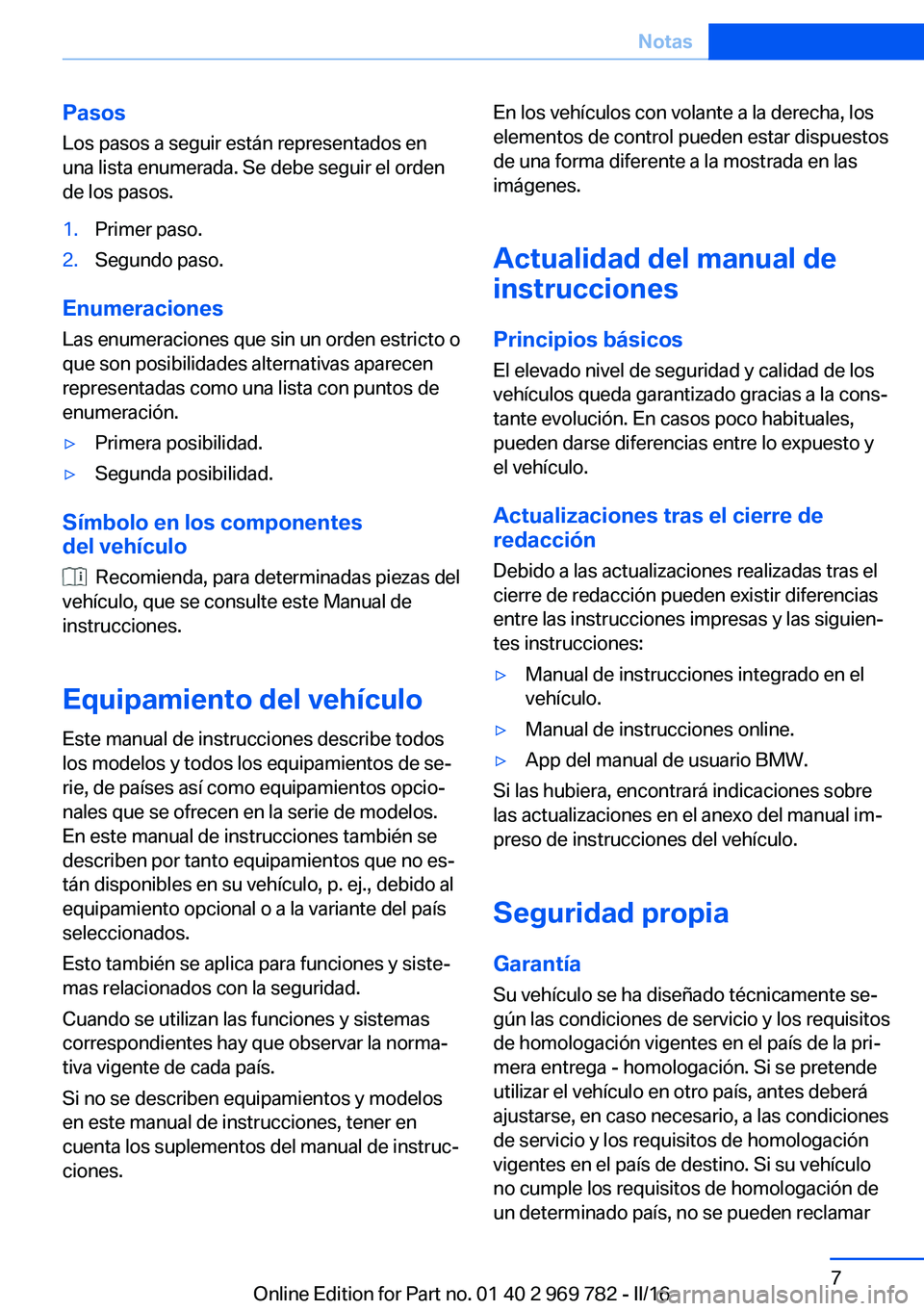 BMW X5 2016 Manuales de Empleo (in Spanish) Pasos
Los pasos a seguir están representados en
una lista enumerada. Se debe seguir el orden
de los pasos.1.Primer paso.2.Segundo paso.
Enumeraciones
Las enumeraciones que sin un orden estricto o
que BMW X5 2016 Manuales de Empleo (in Spanish) Pasos
Los pasos a seguir están representados en
una lista enumerada. Se debe seguir el orden
de los pasos.1.Primer paso.2.Segundo paso.
Enumeraciones
Las enumeraciones que sin un orden estricto o
que