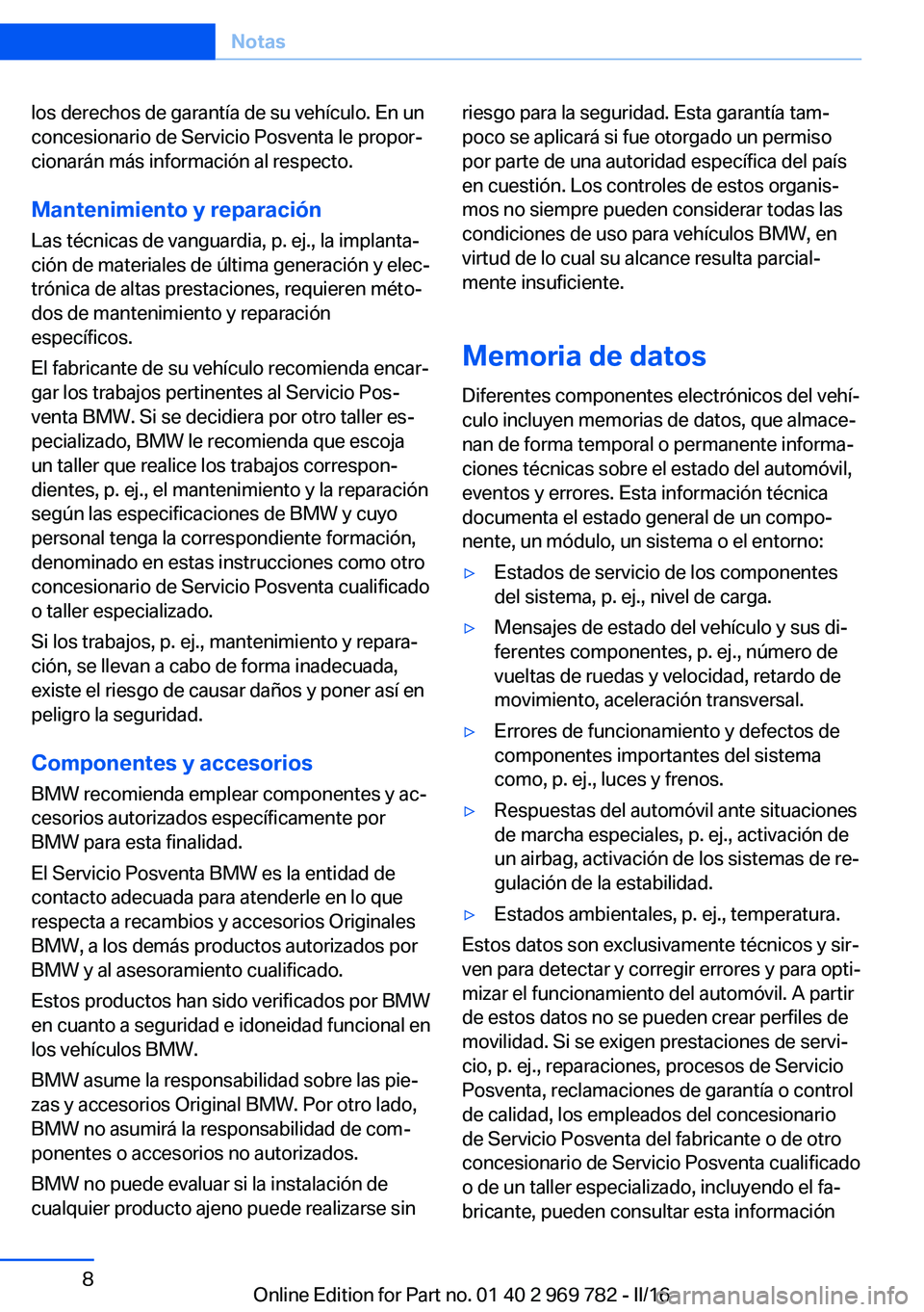 BMW X5 2016  Manuales de Empleo (in Spanish) los derechos de garantía de su vehículo. En un
concesionario de Servicio Posventa le propor‐
cionarán más información al respecto.
Mantenimiento y reparación
Las técnicas de vanguardia, p. ej