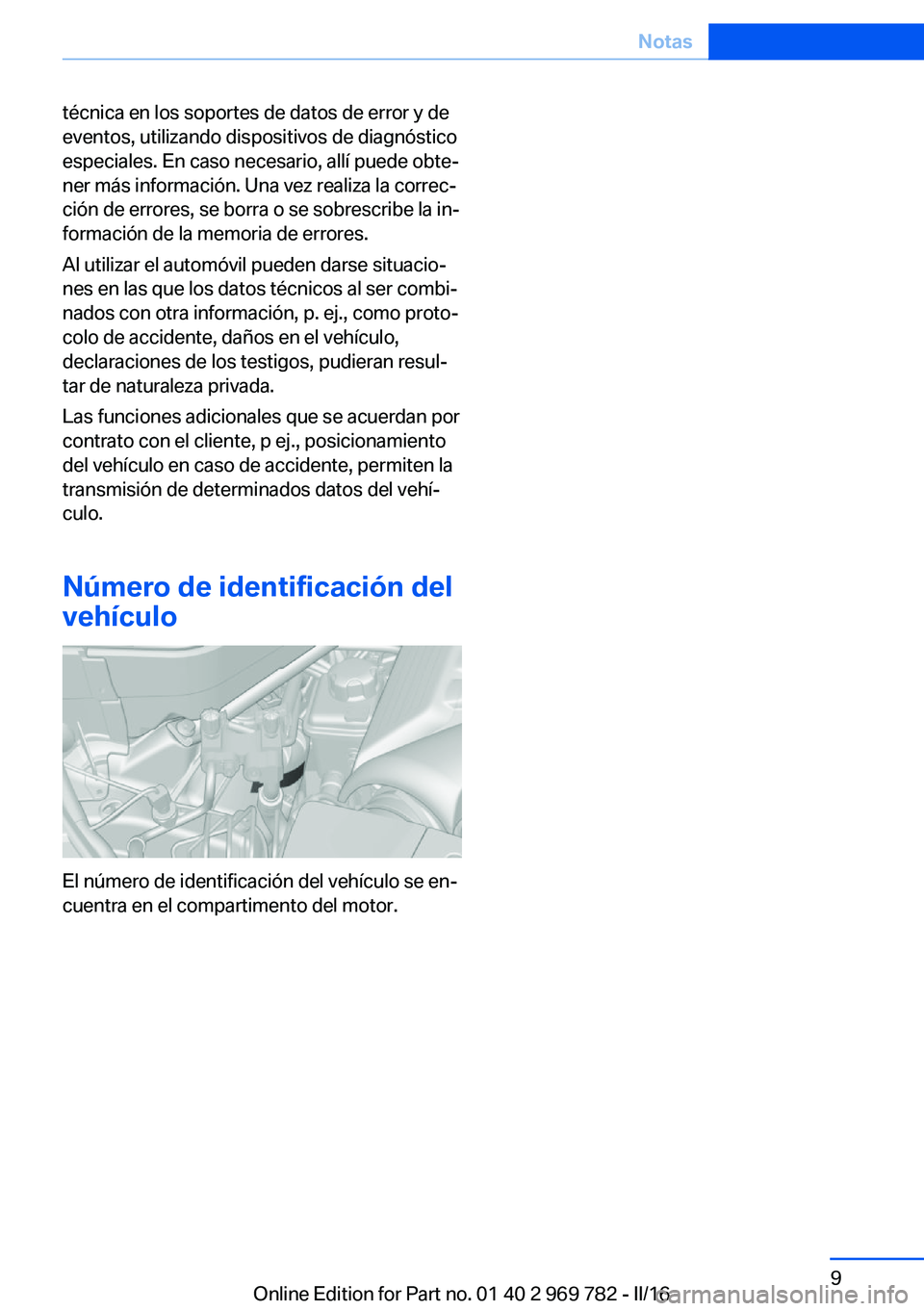 BMW X5 2016 Manuales de Empleo (in Spanish) técnica en los soportes de datos de error y de
eventos, utilizando dispositivos de diagnóstico
especiales. En caso necesario, allí puede obte‐
ner más información. Una vez realiza la correc‐
BMW X5 2016 Manuales de Empleo (in Spanish) técnica en los soportes de datos de error y de
eventos, utilizando dispositivos de diagnóstico
especiales. En caso necesario, allí puede obte‐
ner más información. Una vez realiza la correc‐