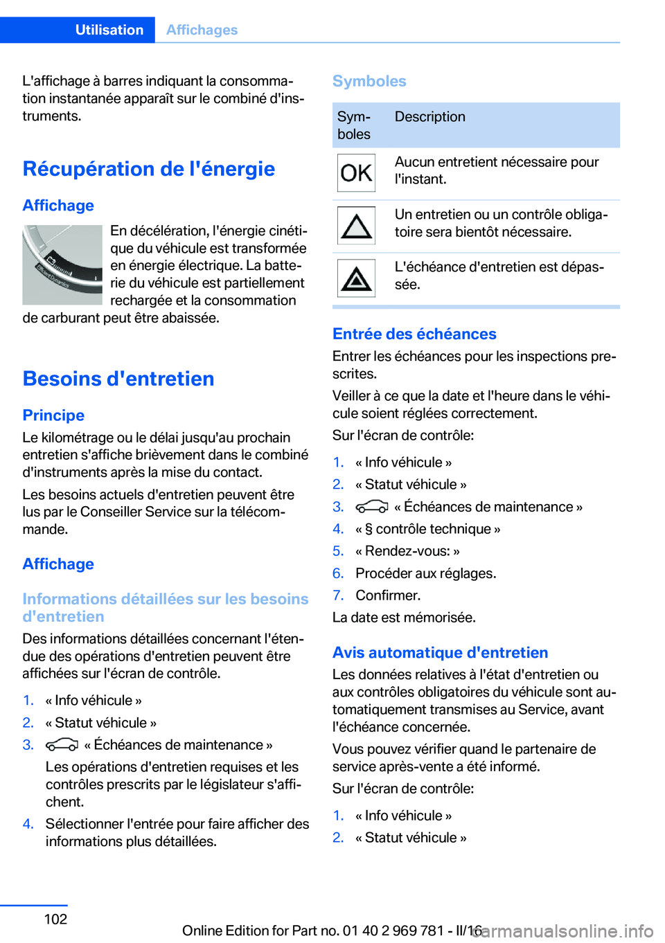 BMW X5 2016 Notices Demploi (in French) L'affichage à barres indiquant la consomma‐
tion instantanée apparaît sur le combiné d'ins‐
truments.
Récupération de l'énergie
Affichage En décélération, l'énergie cin BMW X5 2016 Notices Demploi (in French) L'affichage à barres indiquant la consomma‐
tion instantanée apparaît sur le combiné d'ins‐
truments.
Récupération de l'énergie
Affichage En décélération, l'énergie cin