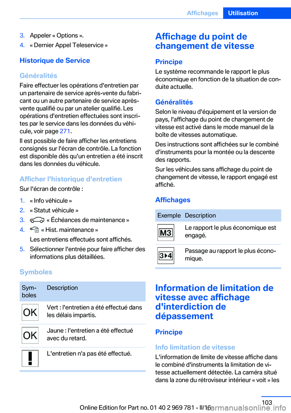 BMW X5 2016 Notices Demploi (in French) 3.Appeler « Options ».4.« Dernier Appel Teleservice »
Historique de Service
Généralités
Faire effectuer les opérations d'entretien par un partenaire de service après-vente du fabri‐
can BMW X5 2016 Notices Demploi (in French) 3.Appeler « Options ».4.« Dernier Appel Teleservice »
Historique de Service
Généralités
Faire effectuer les opérations d'entretien par un partenaire de service après-vente du fabri‐
can