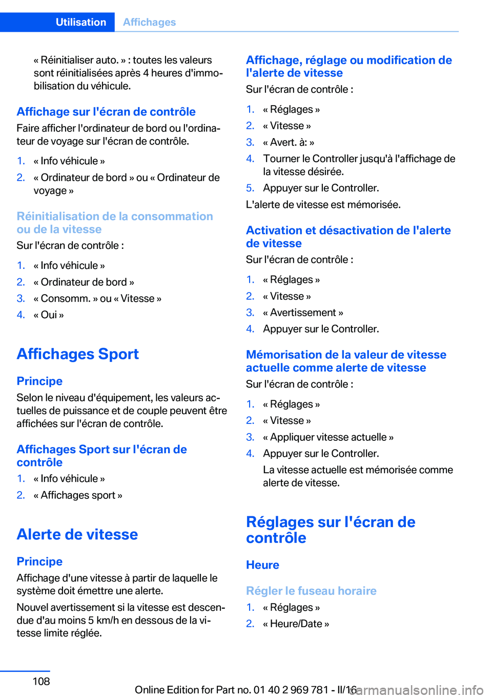 BMW X5 2016 Notices Demploi (in French) « Réinitialiser auto. » : toutes les valeurs
sont réinitialisées après 4 heures d'immo‐
bilisation du véhicule.
Affichage sur l'écran de contrôle
Faire afficher l'ordinateur de BMW X5 2016 Notices Demploi (in French) « Réinitialiser auto. » : toutes les valeurs
sont réinitialisées après 4 heures d'immo‐
bilisation du véhicule.
Affichage sur l'écran de contrôle
Faire afficher l'ordinateur de
