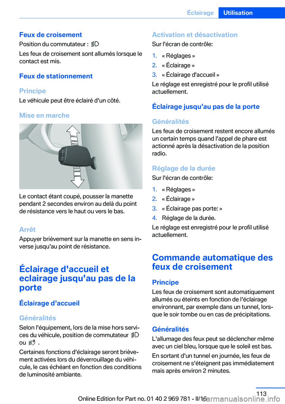 BMW X5 2016 Notices Demploi (in French) Feux de croisement
Position du commutateur :
Les feux de croisement sont allumés lorsque le
contact est mis.
Feux de stationnement
Principe
Le véhicule peut être éclairé d'un côté.
Mise BMW X5 2016 Notices Demploi (in French) Feux de croisement
Position du commutateur :
Les feux de croisement sont allumés lorsque le
contact est mis.
Feux de stationnement
Principe
Le véhicule peut être éclairé d'un côté.
Mise