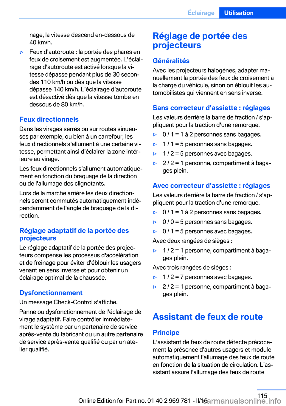 BMW X5 2016 Notices Demploi (in French) nage, la vitesse descend en-dessous de
40 km/h.▷Feux d'autoroute : la portée des phares en
feux de croisement est augmentée. L'éclai‐
rage d'autoroute est activé lorsque la vi‐
t BMW X5 2016 Notices Demploi (in French) nage, la vitesse descend en-dessous de
40 km/h.▷Feux d'autoroute : la portée des phares en
feux de croisement est augmentée. L'éclai‐
rage d'autoroute est activé lorsque la vi‐
t