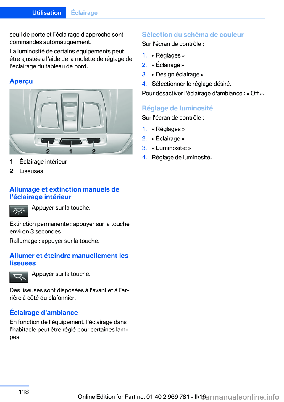 BMW X5 2016 Notices Demploi (in French) seuil de porte et l'éclairage d'approche sont
commandés automatiquement.
La luminosité de certains équipements peut
être ajustée à l'aide de la molette de réglage de
l'éclaira BMW X5 2016 Notices Demploi (in French) seuil de porte et l'éclairage d'approche sont
commandés automatiquement.
La luminosité de certains équipements peut
être ajustée à l'aide de la molette de réglage de
l'éclaira