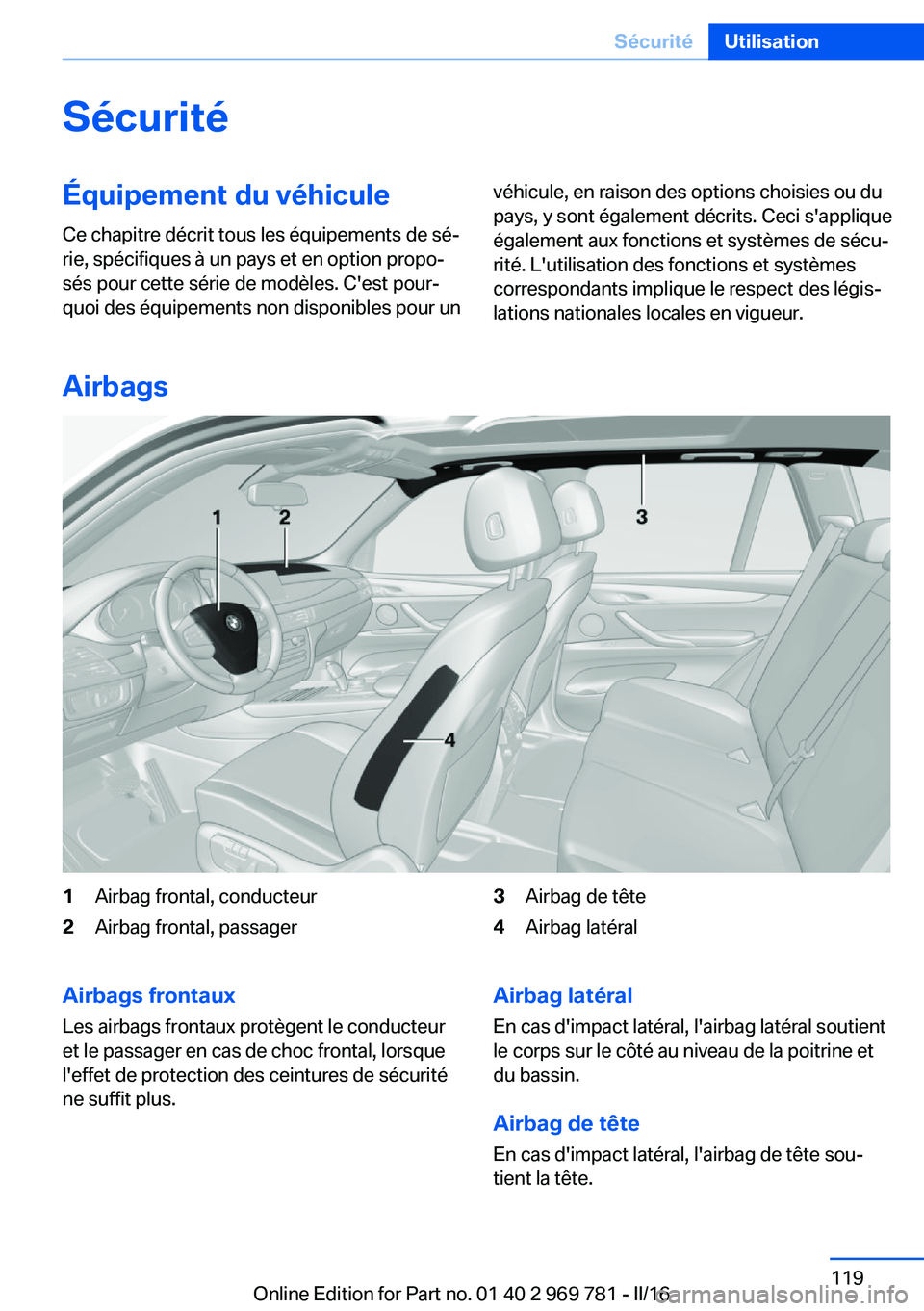 BMW X5 2016 Notices Demploi (in French) SécuritéÉquipement du véhicule
Ce chapitre décrit tous les équipements de sé‐
rie, spécifiques à un pays et en option propo‐
sés pour cette série de modèles. C'est pour‐
quoi des BMW X5 2016 Notices Demploi (in French) SécuritéÉquipement du véhicule
Ce chapitre décrit tous les équipements de sé‐
rie, spécifiques à un pays et en option propo‐
sés pour cette série de modèles. C'est pour‐
quoi des