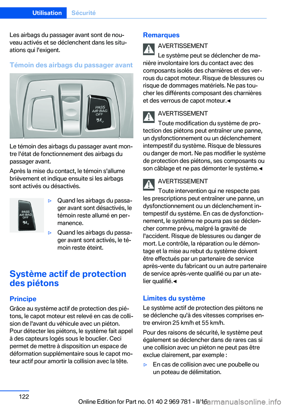 BMW X5 2016 Notices Demploi (in French) Les airbags du passager avant sont de nou‐
veau activés et se déclenchent dans les situ‐
ations qui l'exigent.
Témoin des airbags du passager avant
Le témoin des airbags du passager avant BMW X5 2016 Notices Demploi (in French) Les airbags du passager avant sont de nou‐
veau activés et se déclenchent dans les situ‐
ations qui l'exigent.
Témoin des airbags du passager avant
Le témoin des airbags du passager avant