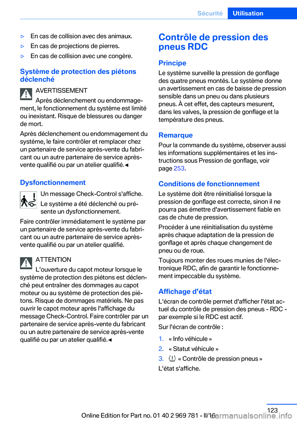 BMW X5 2016 Notices Demploi (in French) ▷En cas de collision avec des animaux.▷En cas de projections de pierres.▷En cas de collision avec une congère.
Système de protection des piétons
déclenché
AVERTISSEMENT
Après déclenchemen BMW X5 2016 Notices Demploi (in French) ▷En cas de collision avec des animaux.▷En cas de projections de pierres.▷En cas de collision avec une congère.
Système de protection des piétons
déclenché
AVERTISSEMENT
Après déclenchemen