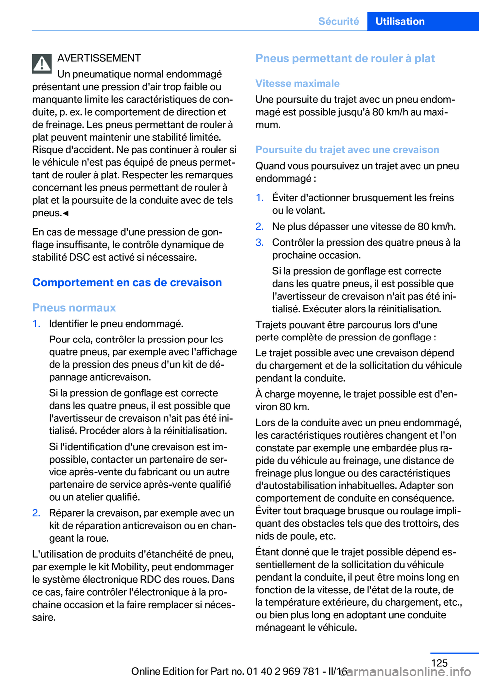 BMW X5 2016 Notices Demploi (in French) AVERTISSEMENT
Un pneumatique normal endommagé
présentant une pression d'air trop faible ou
manquante limite les caractéristiques de con‐
duite, p. ex. le comportement de direction et
de frein BMW X5 2016 Notices Demploi (in French) AVERTISSEMENT
Un pneumatique normal endommagé
présentant une pression d'air trop faible ou
manquante limite les caractéristiques de con‐
duite, p. ex. le comportement de direction et
de frein