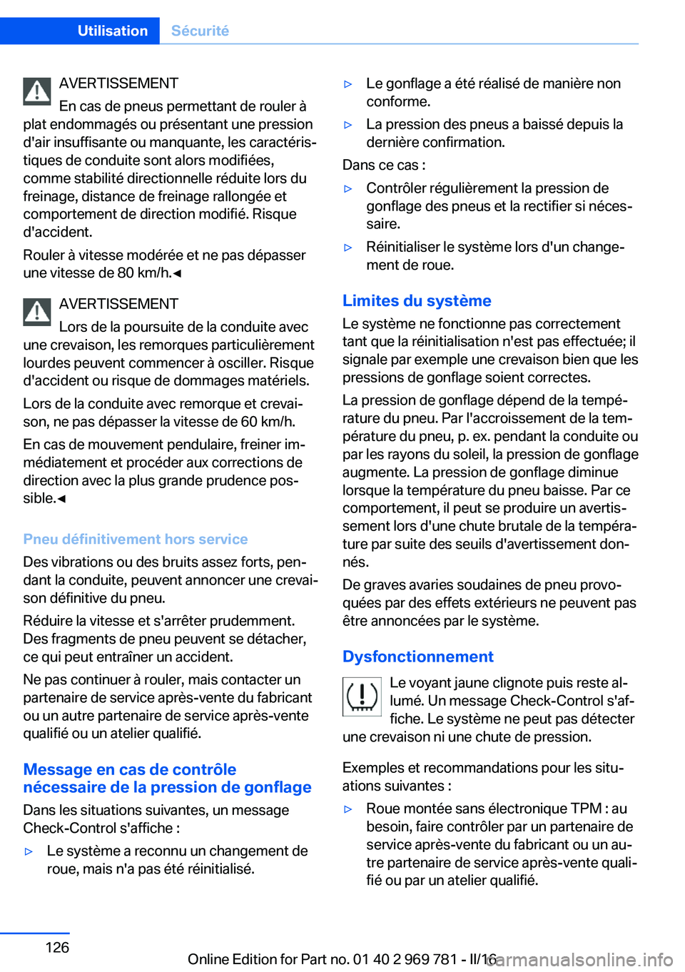BMW X5 2016 Notices Demploi (in French) AVERTISSEMENT
En cas de pneus permettant de rouler à
plat endommagés ou présentant une pression
d'air insuffisante ou manquante, les caractéris‐
tiques de conduite sont alors modifiées,
com BMW X5 2016 Notices Demploi (in French) AVERTISSEMENT
En cas de pneus permettant de rouler à
plat endommagés ou présentant une pression
d'air insuffisante ou manquante, les caractéris‐
tiques de conduite sont alors modifiées,
com