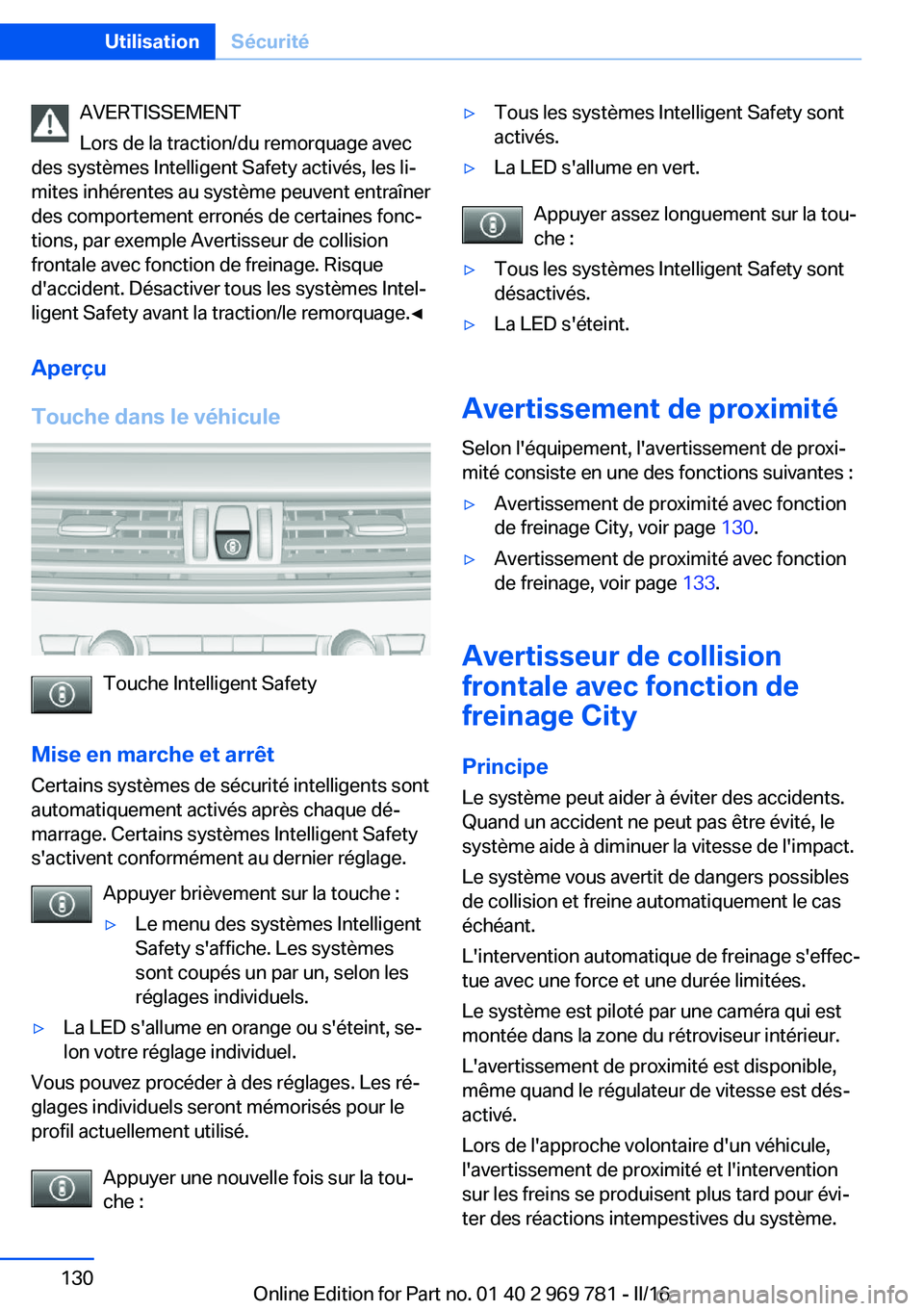 BMW X5 2016 Notices Demploi (in French) AVERTISSEMENT
Lors de la traction/du remorquage avec
des systèmes Intelligent Safety activés, les li‐
mites inhérentes au système peuvent entraîner
des comportement erronés de certaines fonc BMW X5 2016 Notices Demploi (in French) AVERTISSEMENT
Lors de la traction/du remorquage avec
des systèmes Intelligent Safety activés, les li‐
mites inhérentes au système peuvent entraîner
des comportement erronés de certaines fonc