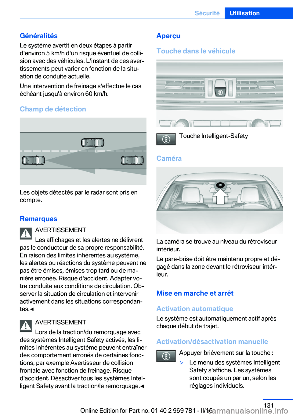 BMW X5 2016 Notices Demploi (in French) Généralités
Le système avertit en deux étapes à partir
d'environ 5 km/h d'un risque éventuel de colli‐
sion avec des véhicules. L'instant de ces aver‐
tissements peut varier en BMW X5 2016 Notices Demploi (in French) Généralités
Le système avertit en deux étapes à partir
d'environ 5 km/h d'un risque éventuel de colli‐
sion avec des véhicules. L'instant de ces aver‐
tissements peut varier en