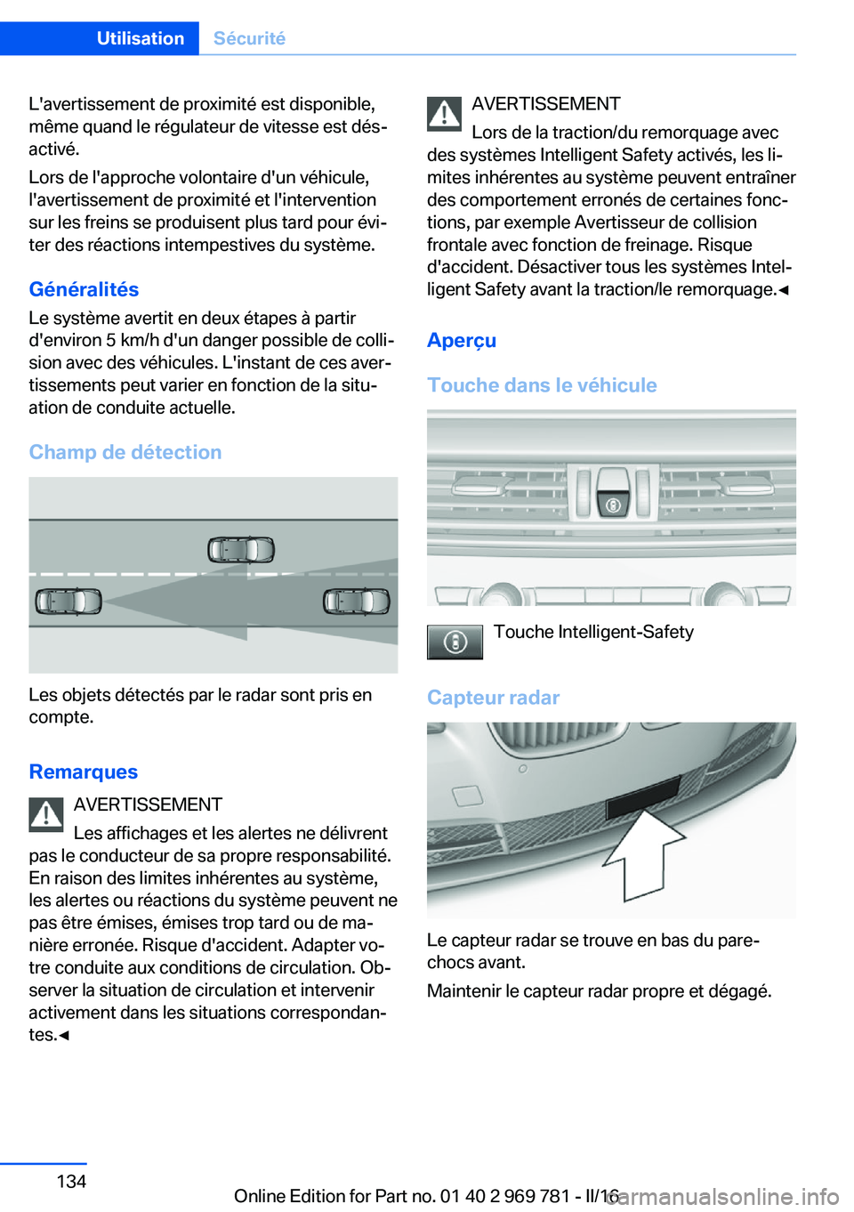 BMW X5 2016 Notices Demploi (in French) L'avertissement de proximité est disponible,
même quand le régulateur de vitesse est dés‐
activé.
Lors de l'approche volontaire d'un véhicule,
l'avertissement de proximité et BMW X5 2016 Notices Demploi (in French) L'avertissement de proximité est disponible,
même quand le régulateur de vitesse est dés‐
activé.
Lors de l'approche volontaire d'un véhicule,
l'avertissement de proximité et