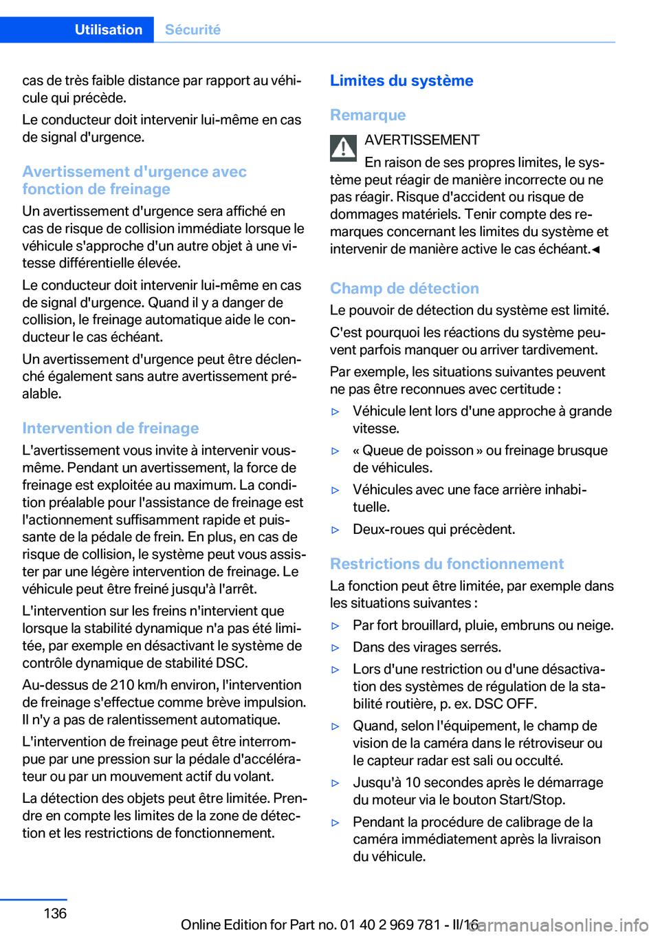 BMW X5 2016 Notices Demploi (in French) cas de très faible distance par rapport au véhi‐
cule qui précède.
Le conducteur doit intervenir lui-même en cas
de signal d'urgence.
Avertissement d'urgence avec
fonction de freinage
U BMW X5 2016 Notices Demploi (in French) cas de très faible distance par rapport au véhi‐
cule qui précède.
Le conducteur doit intervenir lui-même en cas
de signal d'urgence.
Avertissement d'urgence avec
fonction de freinage
U