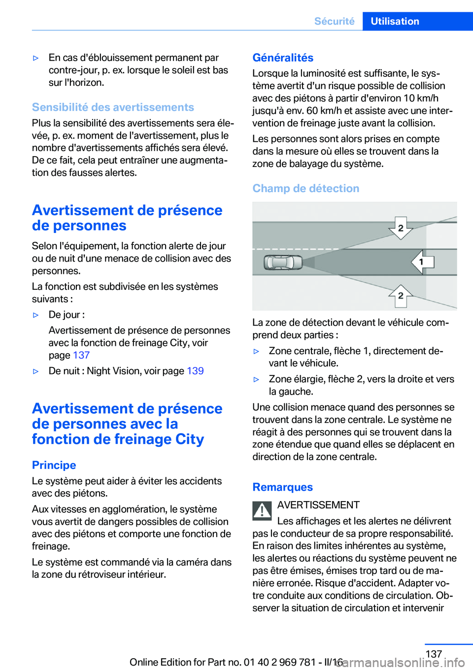 BMW X5 2016 Notices Demploi (in French) ▷En cas d'éblouissement permanent par
contre-jour, p. ex. lorsque le soleil est bas
sur l'horizon.
Sensibilité des avertissements
Plus la sensibilité des avertissements sera éle‐
vée, BMW X5 2016 Notices Demploi (in French) ▷En cas d'éblouissement permanent par
contre-jour, p. ex. lorsque le soleil est bas
sur l'horizon.
Sensibilité des avertissements
Plus la sensibilité des avertissements sera éle‐
vée,