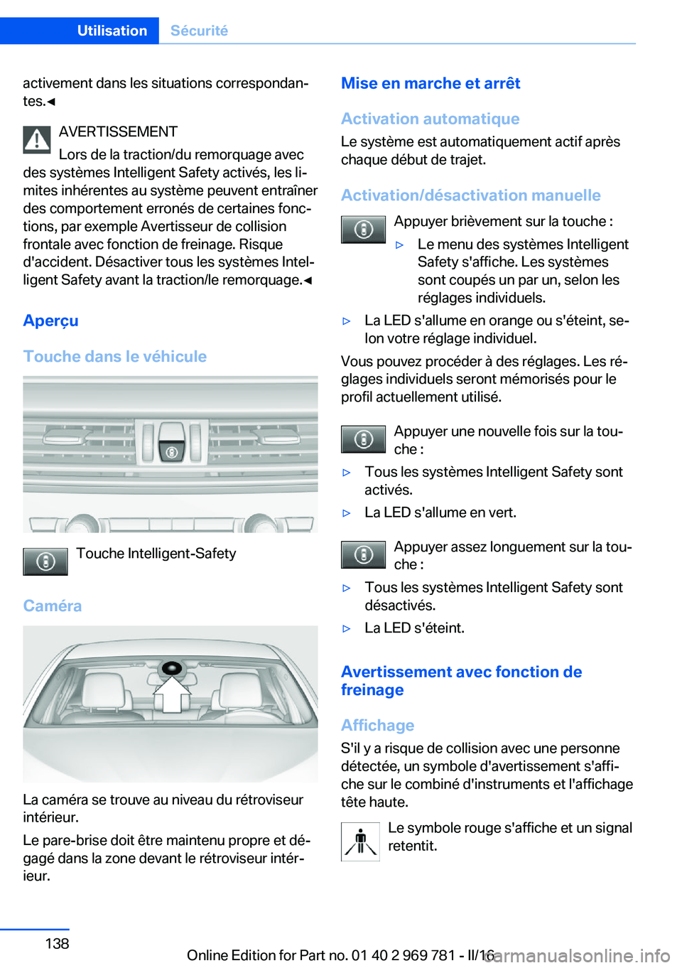 BMW X5 2016 Notices Demploi (in French) activement dans les situations correspondan‐
tes.◀
AVERTISSEMENT
Lors de la traction/du remorquage avec
des systèmes Intelligent Safety activés, les li‐
mites inhérentes au système peuvent e BMW X5 2016 Notices Demploi (in French) activement dans les situations correspondan‐
tes.◀
AVERTISSEMENT
Lors de la traction/du remorquage avec
des systèmes Intelligent Safety activés, les li‐
mites inhérentes au système peuvent e