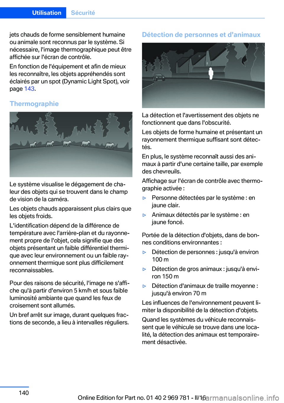 BMW X5 2016 Notices Demploi (in French) jets chauds de forme sensiblement humaine
ou animale sont reconnus par le système. Si
nécessaire, l'image thermographique peut être
affichée sur l'écran de contrôle.
En fonction de l' BMW X5 2016 Notices Demploi (in French) jets chauds de forme sensiblement humaine
ou animale sont reconnus par le système. Si
nécessaire, l'image thermographique peut être
affichée sur l'écran de contrôle.
En fonction de l'