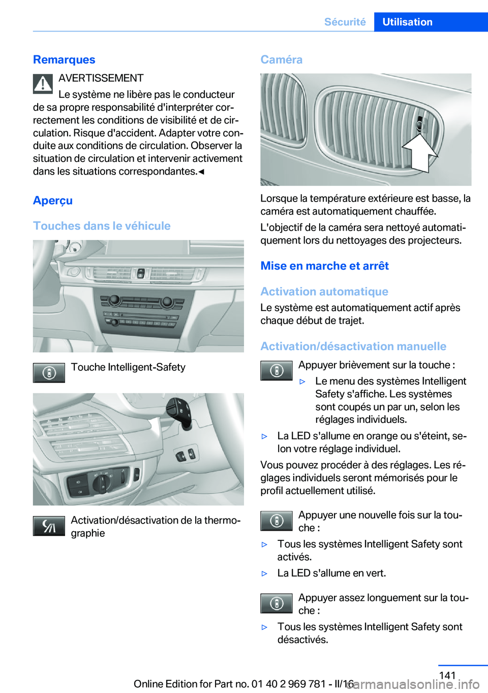 BMW X5 2016 Notices Demploi (in French) RemarquesAVERTISSEMENT
Le système ne libère pas le conducteur
de sa propre responsabilité d'interpréter cor‐
rectement les conditions de visibilité et de cir‐
culation. Risque d'accid BMW X5 2016 Notices Demploi (in French) RemarquesAVERTISSEMENT
Le système ne libère pas le conducteur
de sa propre responsabilité d'interpréter cor‐
rectement les conditions de visibilité et de cir‐
culation. Risque d'accid