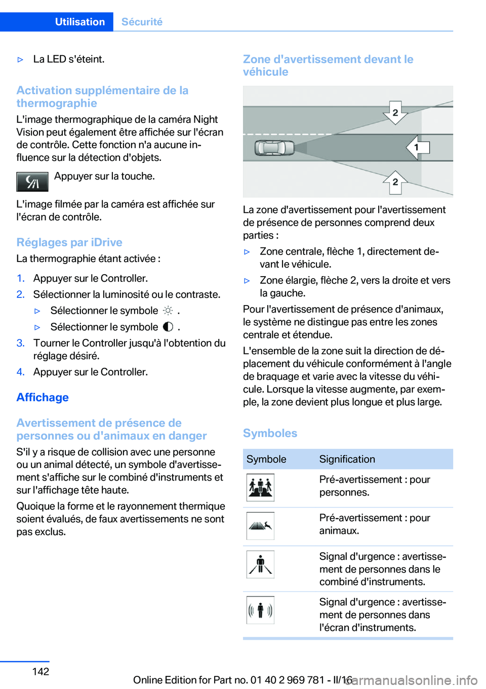 BMW X5 2016 Notices Demploi (in French) ▷La LED s'éteint.
Activation supplémentaire de la
thermographie
L'image thermographique de la caméra Night
Vision peut également être affichée sur l'écran
de contrôle. Cette fonc BMW X5 2016 Notices Demploi (in French) ▷La LED s'éteint.
Activation supplémentaire de la
thermographie
L'image thermographique de la caméra Night
Vision peut également être affichée sur l'écran
de contrôle. Cette fonc