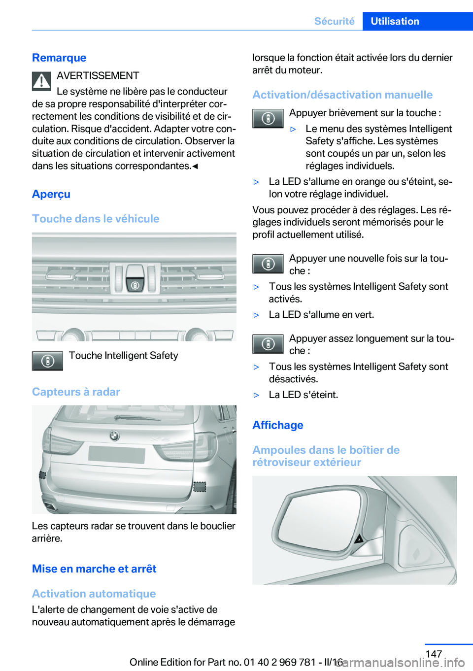 BMW X5 2016 Notices Demploi (in French) RemarqueAVERTISSEMENT
Le système ne libère pas le conducteur
de sa propre responsabilité d'interpréter cor‐
rectement les conditions de visibilité et de cir‐
culation. Risque d'accide BMW X5 2016 Notices Demploi (in French) RemarqueAVERTISSEMENT
Le système ne libère pas le conducteur
de sa propre responsabilité d'interpréter cor‐
rectement les conditions de visibilité et de cir‐
culation. Risque d'accide