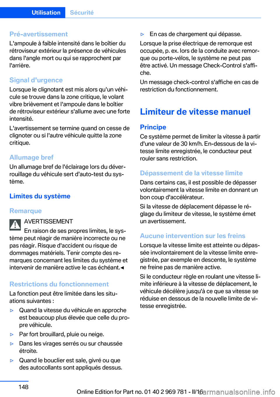 BMW X5 2016 Notices Demploi (in French) Pré-avertissement
L'ampoule à faible intensité dans le boîtier du
rétroviseur extérieur la présence de véhicules
dans l'angle mort ou qui se rapprochent par
l'arrière.
Signal d BMW X5 2016 Notices Demploi (in French) Pré-avertissement
L'ampoule à faible intensité dans le boîtier du
rétroviseur extérieur la présence de véhicules
dans l'angle mort ou qui se rapprochent par
l'arrière.
Signal d
