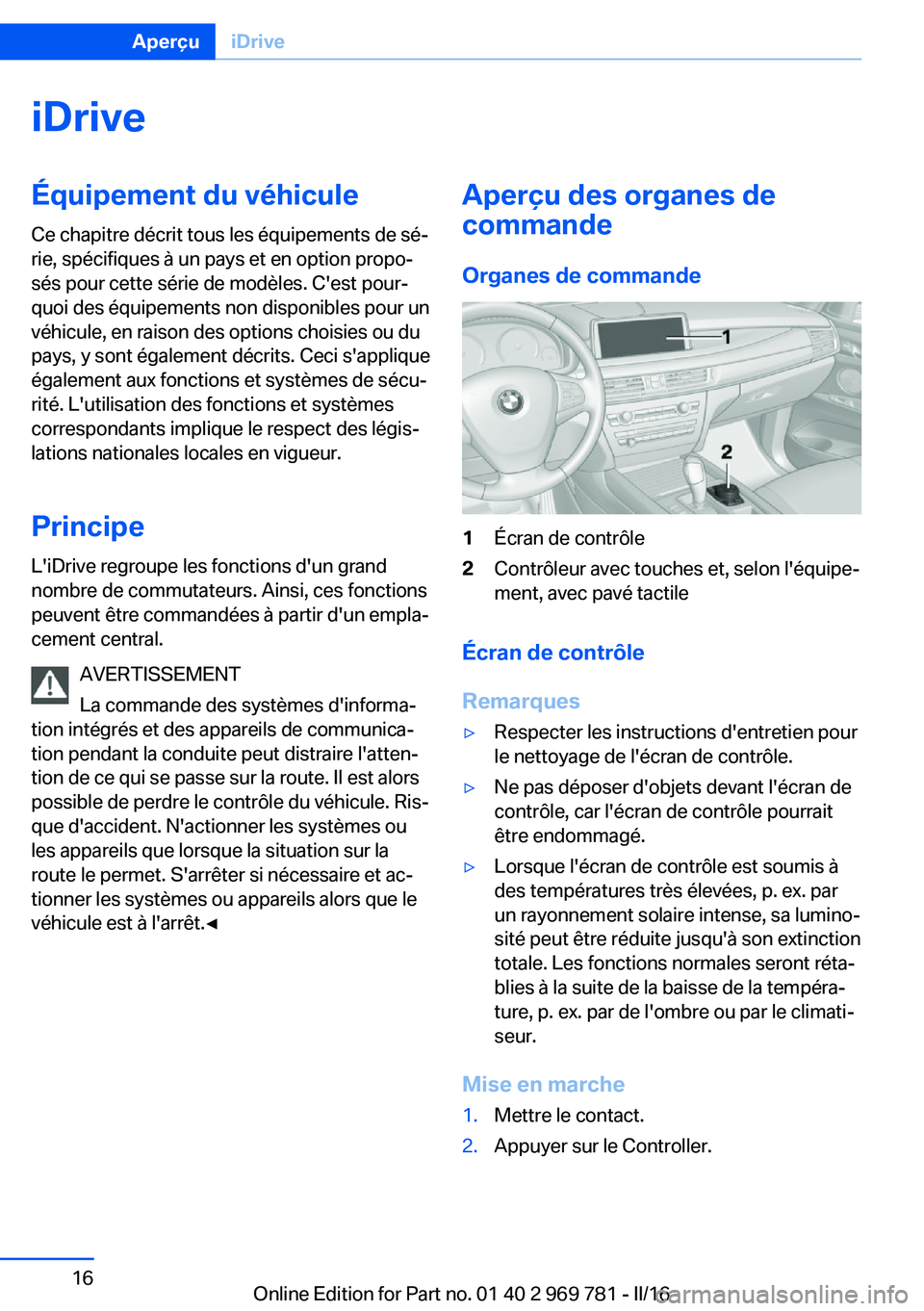 BMW X5 2016  Notices Demploi (in French) iDriveÉquipement du véhicule
Ce chapitre décrit tous les équipements de sé‐
rie, spécifiques à un pays et en option propo‐
sés pour cette série de modèles. C'est pour‐
quoi des éq