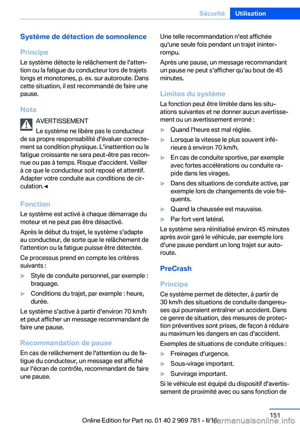 BMW X5 2016 Notices Demploi (in French) Système de détection de somnolence
Principe Le système détecte le relâchement de l'atten‐
tion ou la fatigue du conducteur lors de trajets
longs et monotones, p. ex. sur autoroute. Dans
cet BMW X5 2016 Notices Demploi (in French) Système de détection de somnolence
Principe Le système détecte le relâchement de l'atten‐
tion ou la fatigue du conducteur lors de trajets
longs et monotones, p. ex. sur autoroute. Dans
cet