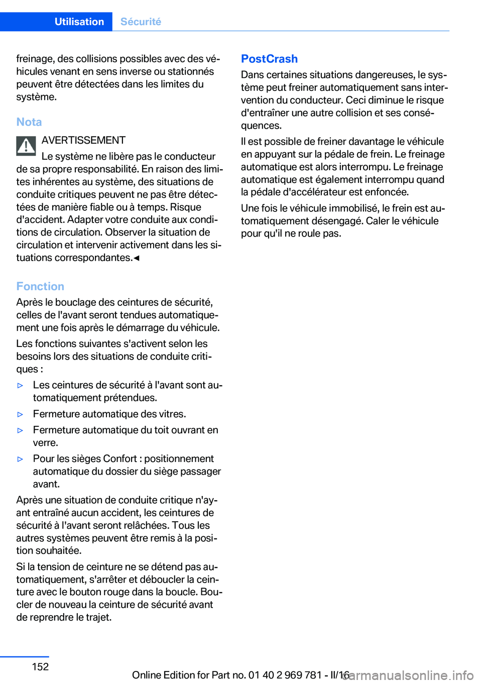 BMW X5 2016 Notices Demploi (in French) freinage, des collisions possibles avec des vé‐
hicules venant en sens inverse ou stationnés
peuvent être détectées dans les limites du
système.
Nota AVERTISSEMENT
Le système ne libère pas l BMW X5 2016 Notices Demploi (in French) freinage, des collisions possibles avec des vé‐
hicules venant en sens inverse ou stationnés
peuvent être détectées dans les limites du
système.
Nota AVERTISSEMENT
Le système ne libère pas l