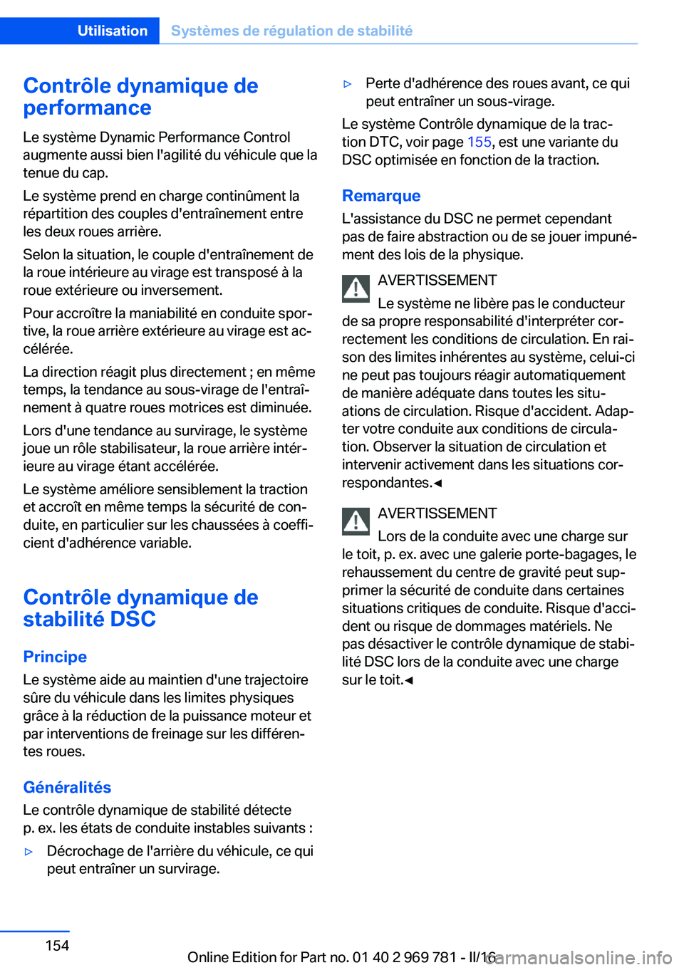 BMW X5 2016 Notices Demploi (in French) Contrôle dynamique de
performance
Le système Dynamic Performance Control
augmente aussi bien l'agilité du véhicule que la
tenue du cap.
Le système prend en charge continûment la
répartition BMW X5 2016 Notices Demploi (in French) Contrôle dynamique de
performance
Le système Dynamic Performance Control
augmente aussi bien l'agilité du véhicule que la
tenue du cap.
Le système prend en charge continûment la
répartition