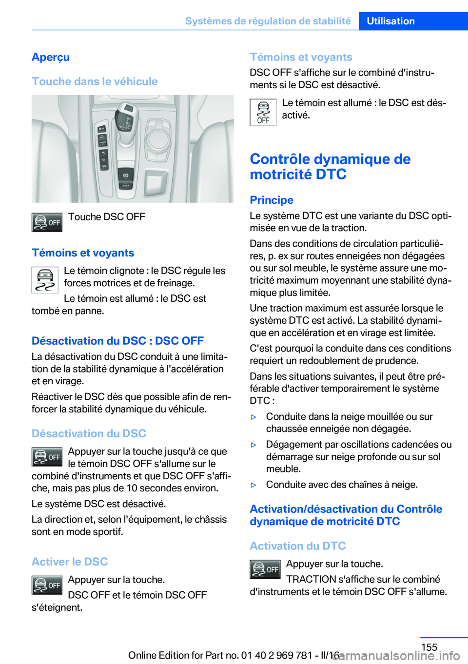 BMW X5 2016 Notices Demploi (in French) Aperçu
Touche dans le véhicule
Touche DSC OFF
Témoins et voyants Le témoin clignote : le DSC régule les
forces motrices et de freinage.
Le témoin est allumé : le DSC est
tombé en panne.
Désac BMW X5 2016 Notices Demploi (in French) Aperçu
Touche dans le véhicule
Touche DSC OFF
Témoins et voyants Le témoin clignote : le DSC régule les
forces motrices et de freinage.
Le témoin est allumé : le DSC est
tombé en panne.
Désac