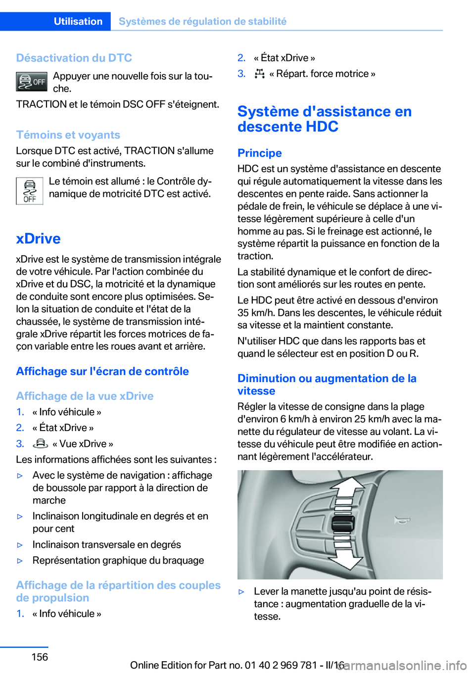 BMW X5 2016 Notices Demploi (in French) Désactivation du DTCAppuyer une nouvelle fois sur la tou‐
che.
TRACTION et le témoin DSC OFF s'éteignent.
Témoins et voyants Lorsque DTC est activé, TRACTION s'allume
sur le combiné d& BMW X5 2016 Notices Demploi (in French) Désactivation du DTCAppuyer une nouvelle fois sur la tou‐
che.
TRACTION et le témoin DSC OFF s'éteignent.
Témoins et voyants Lorsque DTC est activé, TRACTION s'allume
sur le combiné d&