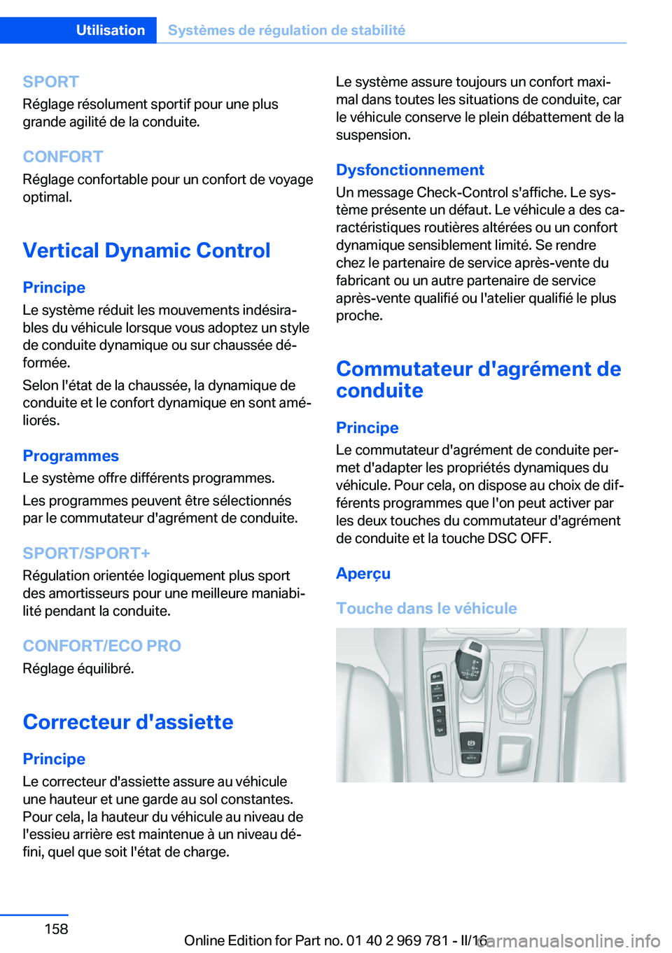 BMW X5 2016 Notices Demploi (in French) SPORTRéglage résolument sportif pour une plus
grande agilité de la conduite.
CONFORT Réglage confortable pour un confort de voyage
optimal.
Vertical Dynamic ControlPrincipe
Le système réduit les BMW X5 2016 Notices Demploi (in French) SPORTRéglage résolument sportif pour une plus
grande agilité de la conduite.
CONFORT Réglage confortable pour un confort de voyage
optimal.
Vertical Dynamic ControlPrincipe
Le système réduit les