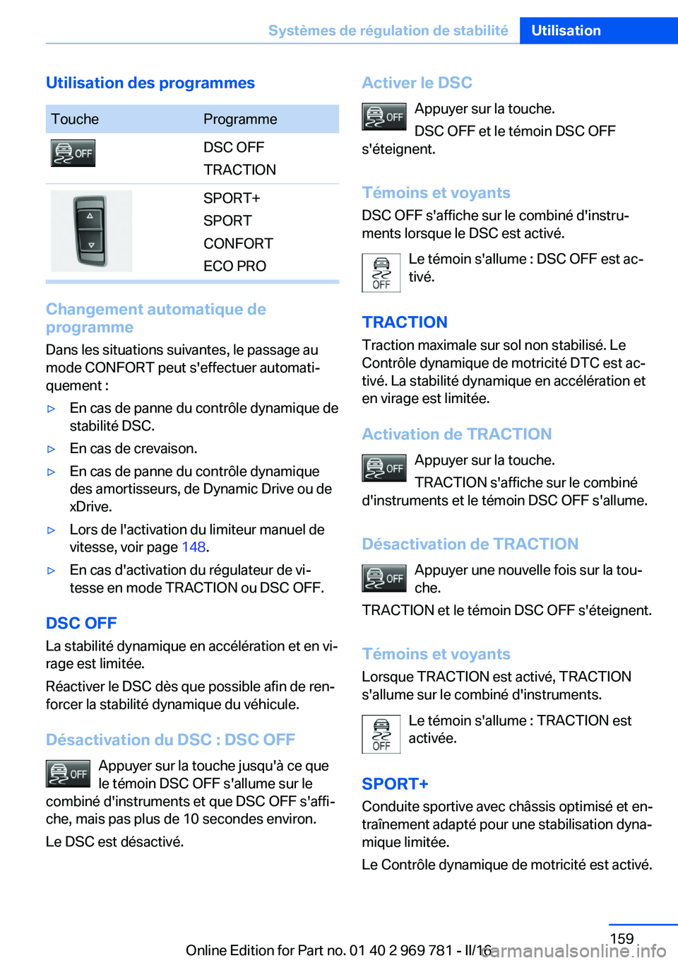 BMW X5 2016 Notices Demploi (in French) Utilisation des programmesToucheProgrammeDSC OFF
TRACTIONSPORT+
SPORT
CONFORT
ECO PRO
Changement automatique de
programme
Dans les situations suivantes, le passage au
mode CONFORT peut s'effectuer BMW X5 2016 Notices Demploi (in French) Utilisation des programmesToucheProgrammeDSC OFF
TRACTIONSPORT+
SPORT
CONFORT
ECO PRO
Changement automatique de
programme
Dans les situations suivantes, le passage au
mode CONFORT peut s'effectuer