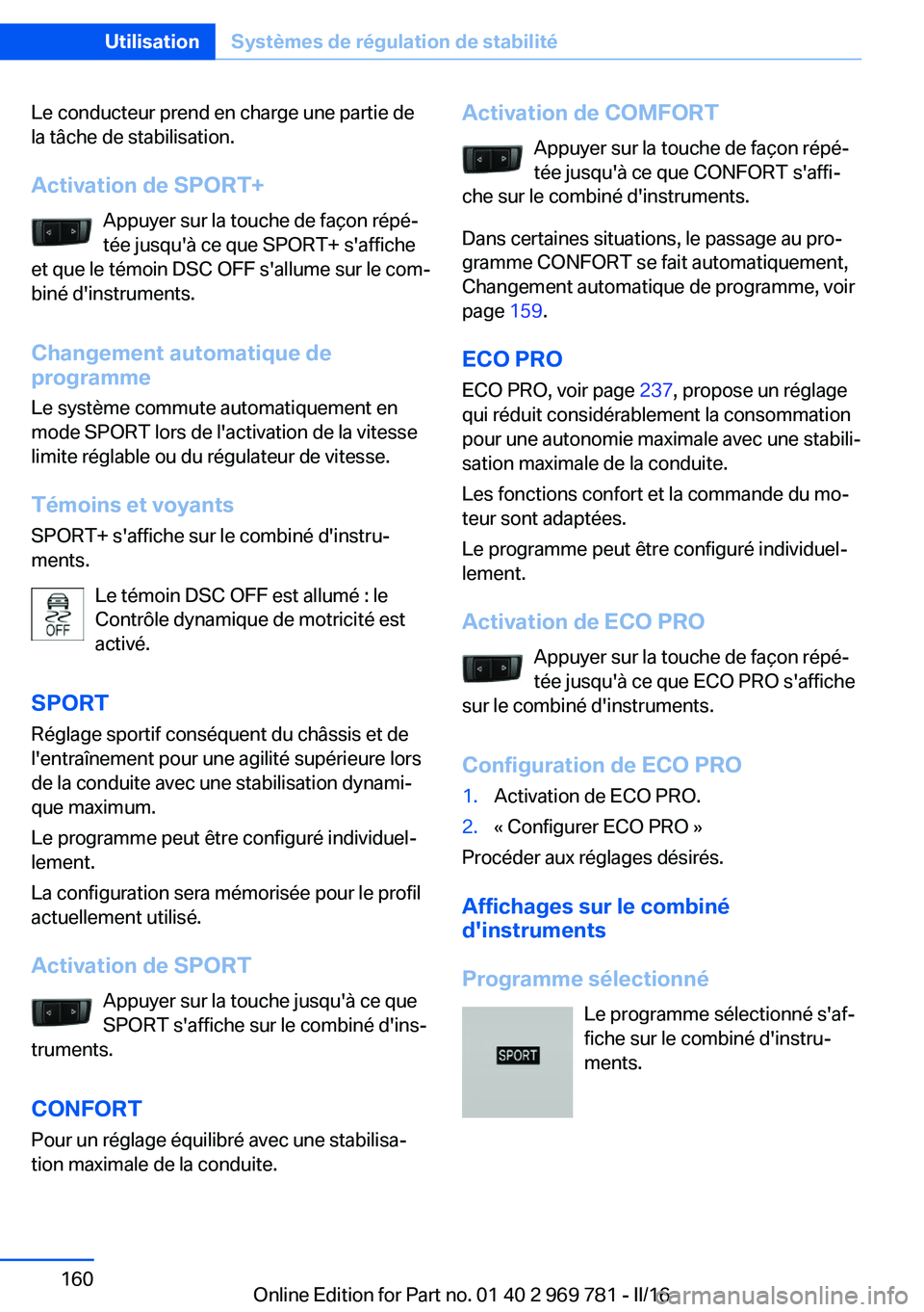 BMW X5 2016 Notices Demploi (in French) Le conducteur prend en charge une partie de
la tâche de stabilisation.
Activation de SPORT+ Appuyer sur la touche de façon répé‐
tée jusqu'à ce que SPORT+ s'affiche
et que le témoin D BMW X5 2016 Notices Demploi (in French) Le conducteur prend en charge une partie de
la tâche de stabilisation.
Activation de SPORT+ Appuyer sur la touche de façon répé‐
tée jusqu'à ce que SPORT+ s'affiche
et que le témoin D